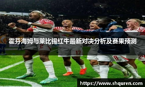 霍芬海姆与莱比锡红牛最新对决分析及赛果预测